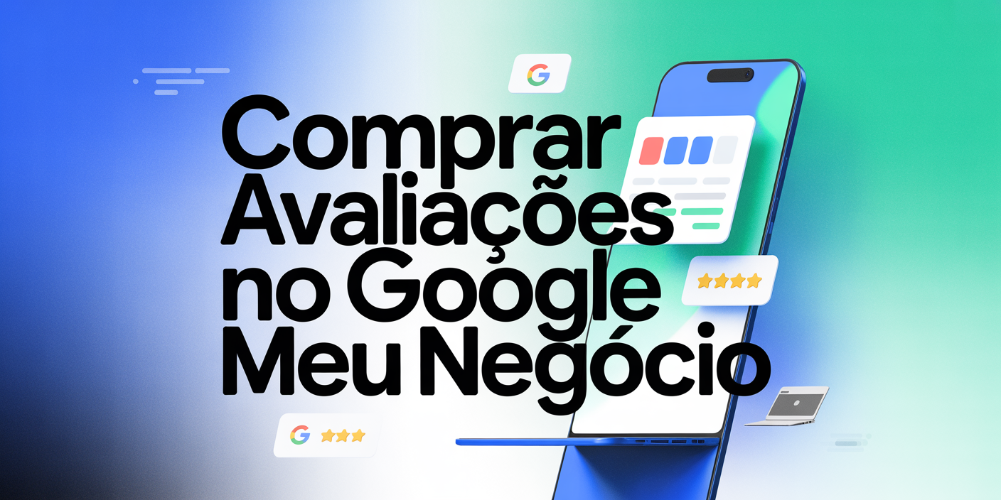 Comprar Avaliações no Google Meu Negócio: Como Funciona